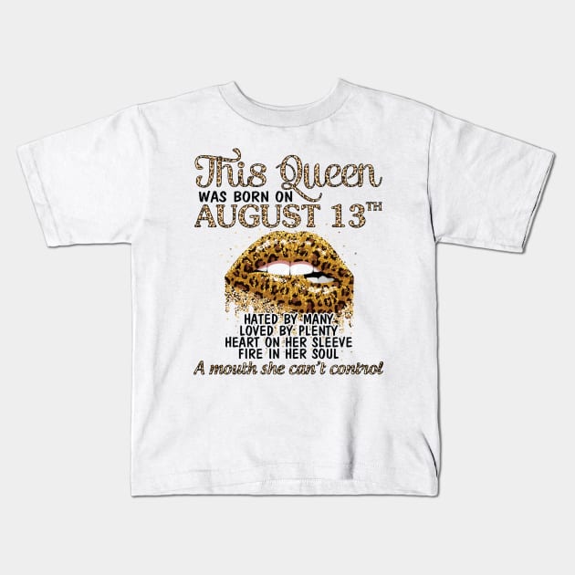 This Queen Was Born On August 13th Hated By Many Loved By Plenty Heart Fire A Mouth Can't Control Kids T-Shirt by Cowan79